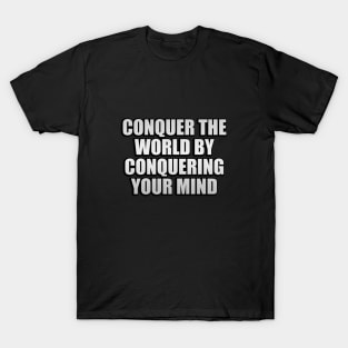 conquer the world by conquering your mind T-Shirt